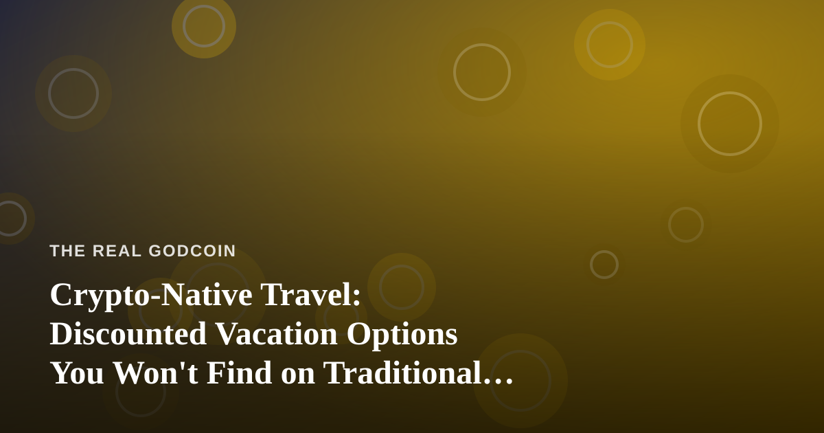 Crypto-Native Travel: Discounted Vacation Options You Won’t Find on Traditional Booking Sites