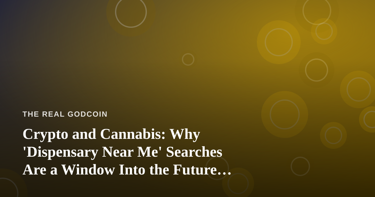 Crypto and Cannabis: Why ‘Dispensary Near Me’ Searches Are a Window Into the Future of Money