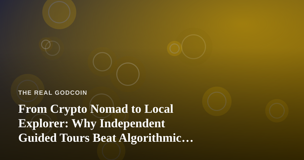 From Crypto Nomad to Local Explorer: Why Independent Guided Tours Beat Algorithmic Travel