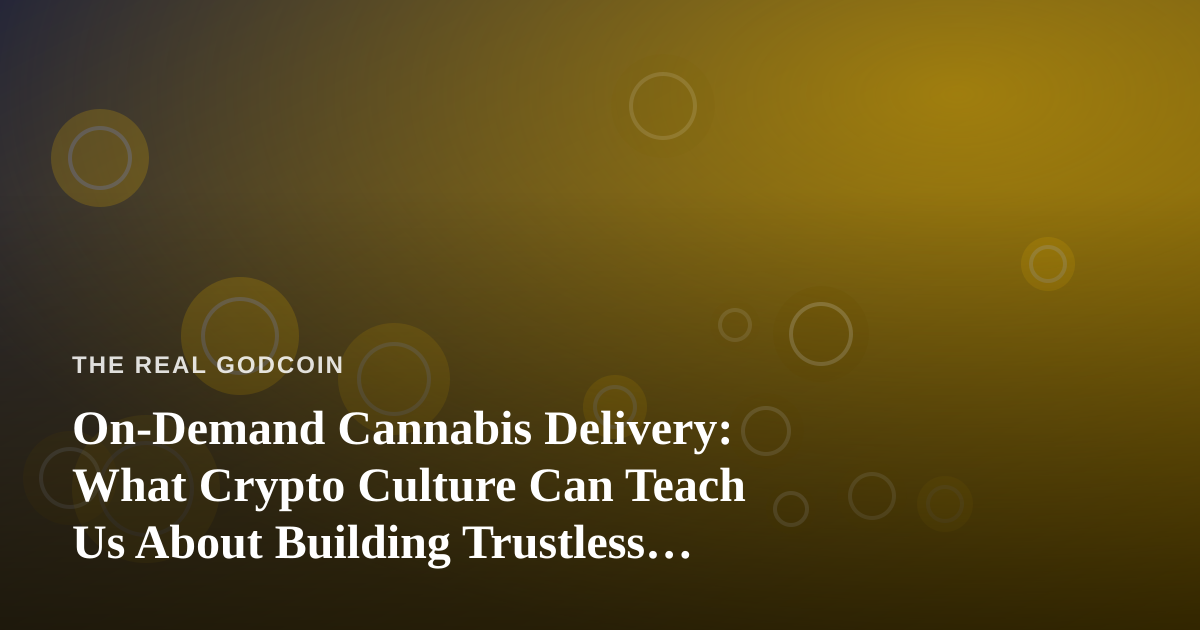 On-Demand Cannabis Delivery: What Crypto Culture Can Teach Us About Building Trustless Convenience