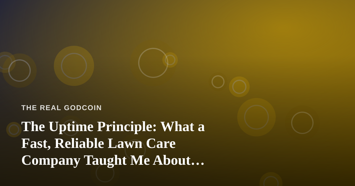 The Uptime Principle: What a Fast, Reliable Lawn Care Company Taught Me About Building in Crypto