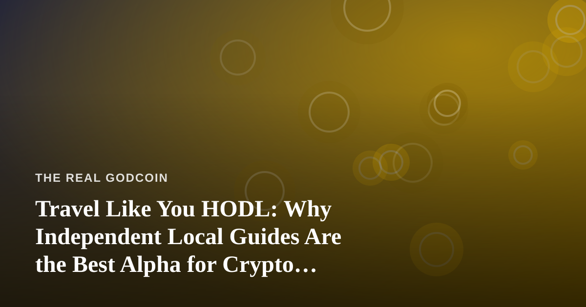Travel Like You HODL: Why Independent Local Guides Are the Best Alpha for Crypto Nomads