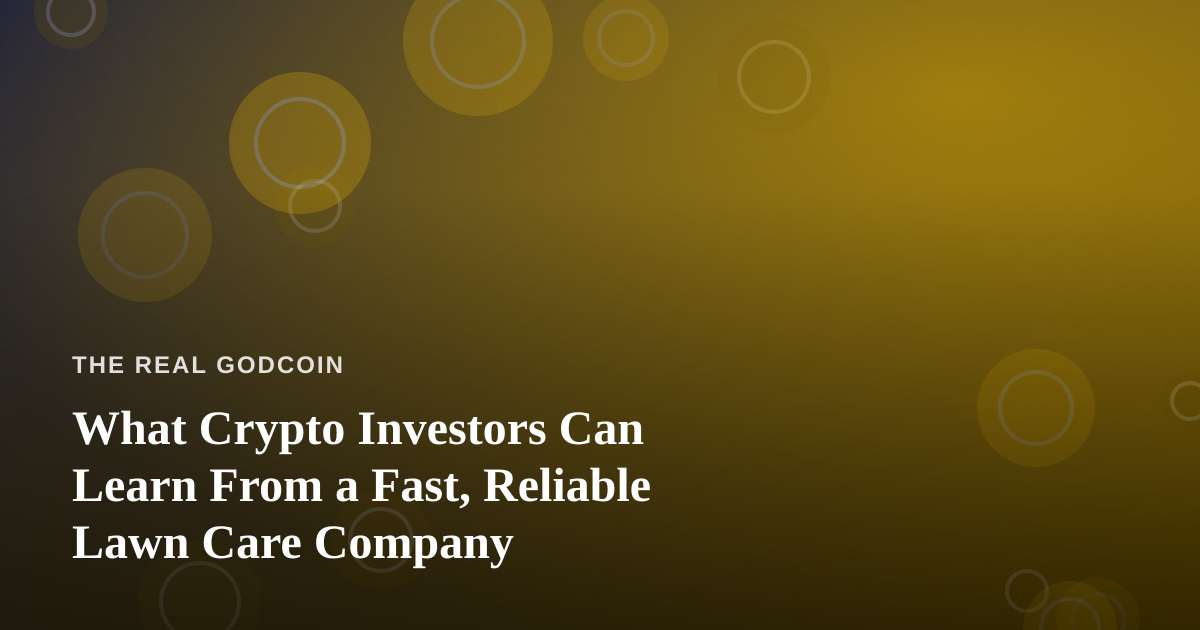 What Crypto Investors Can Learn From a Fast, Reliable Lawn Care Company