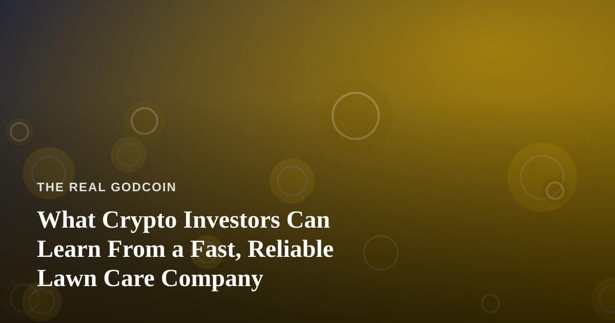 What Crypto Investors Can Learn From a Fast, Reliable Lawn Care Company