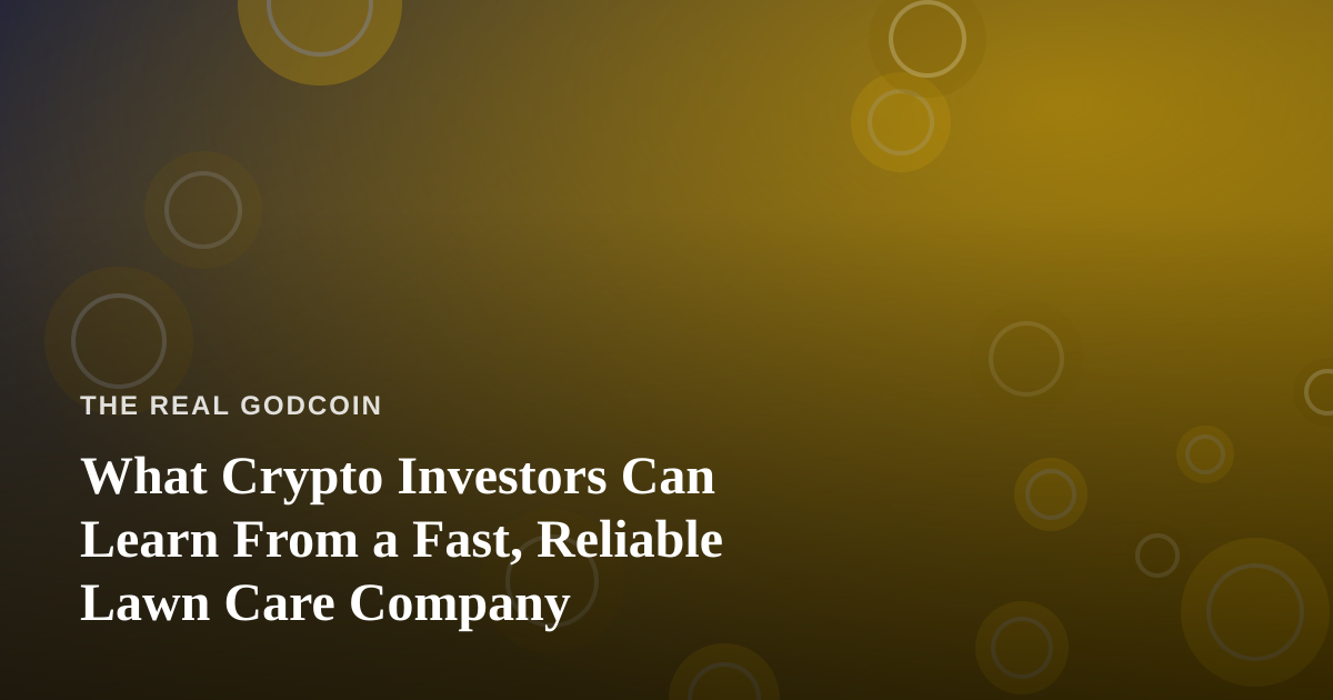What Crypto Investors Can Learn From a Fast, Reliable Lawn Care Company