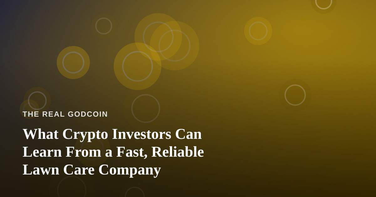 What Crypto Investors Can Learn From a Fast, Reliable Lawn Care Company