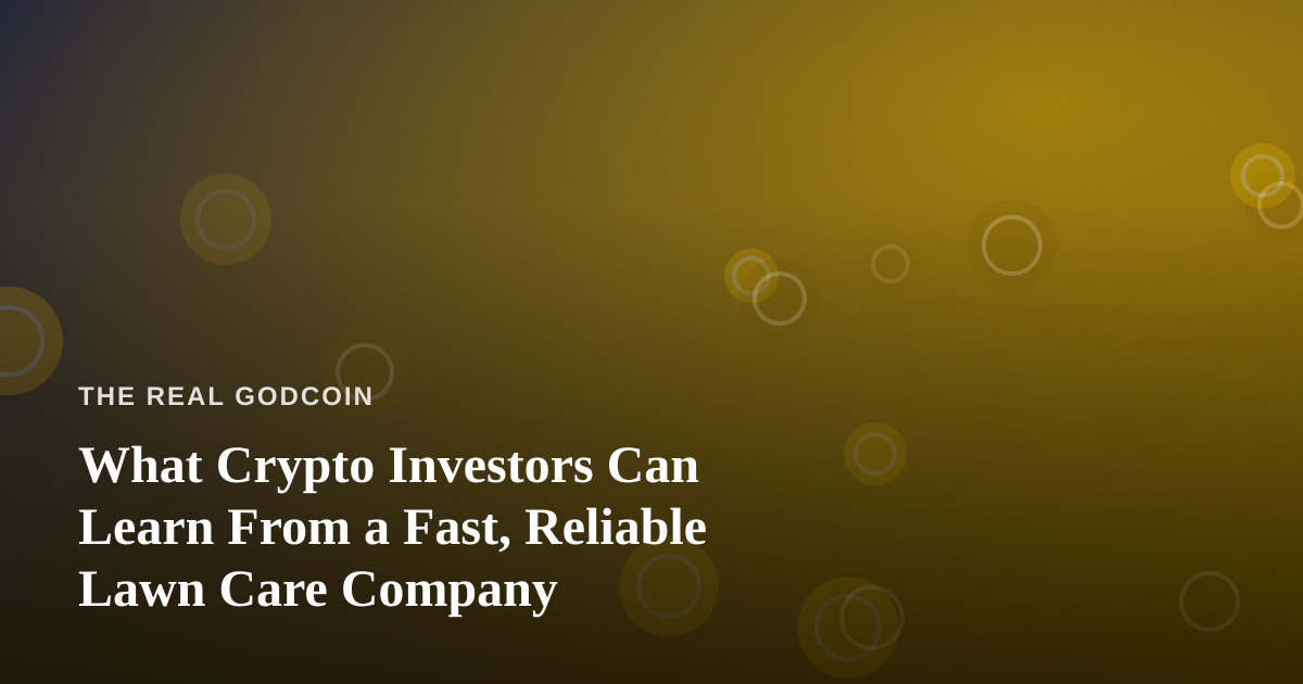 What Crypto Investors Can Learn From a Fast, Reliable Lawn Care Company