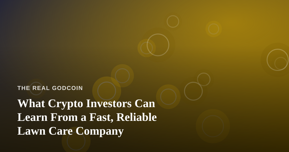 What Crypto Investors Can Learn From a Fast, Reliable Lawn Care Company