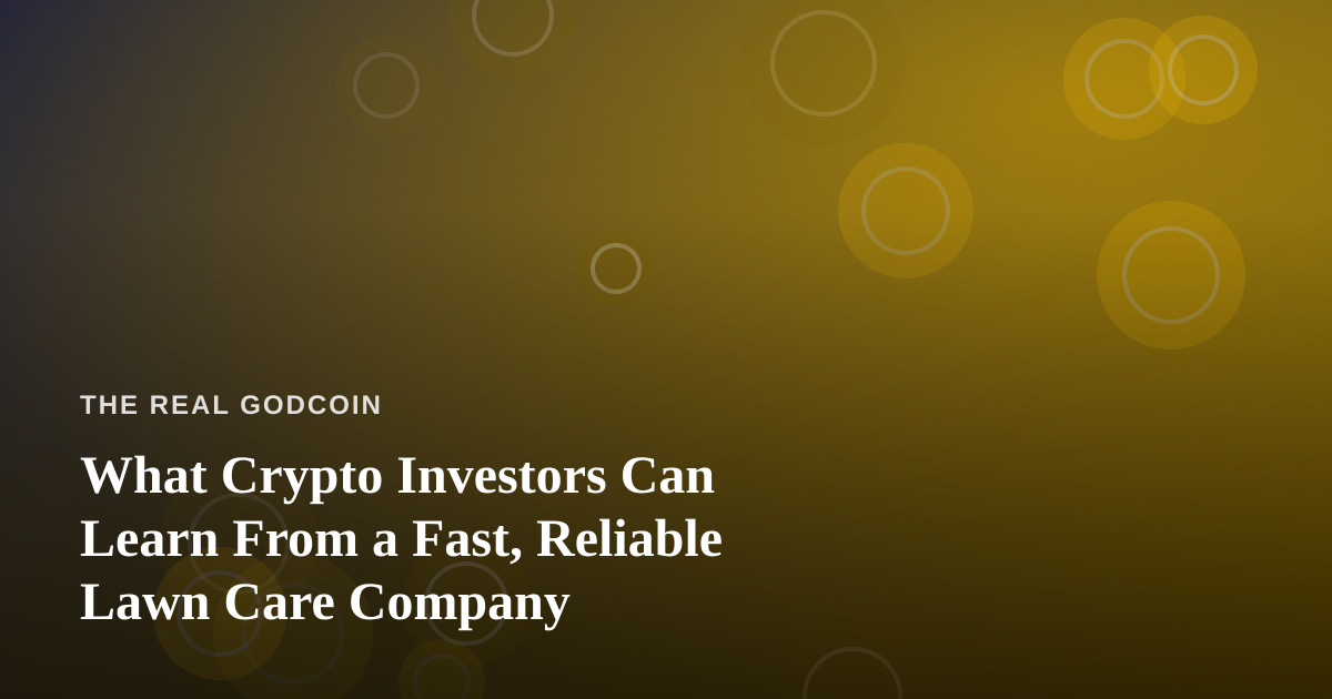 What Crypto Investors Can Learn From a Fast, Reliable Lawn Care Company