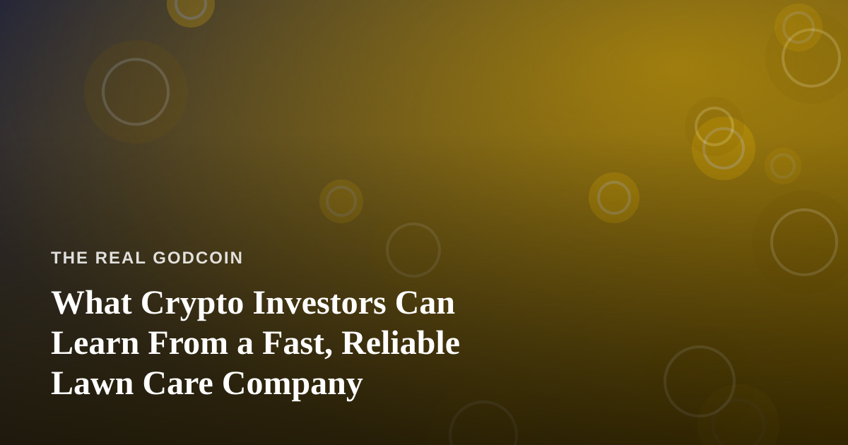 What Crypto Investors Can Learn From a Fast, Reliable Lawn Care Company
