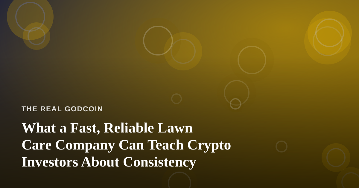 What a Fast, Reliable Lawn Care Company Can Teach Crypto Investors About Consistency