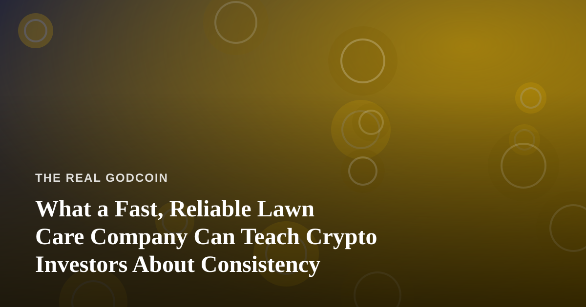 What a Fast, Reliable Lawn Care Company Can Teach Crypto Investors About Consistency
