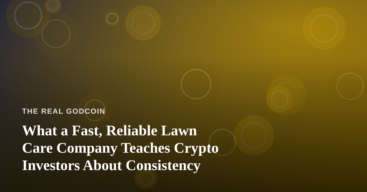 What a Fast, Reliable Lawn Care Company Teaches Crypto Investors About Consistency