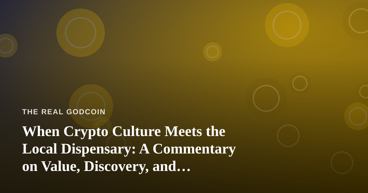 When Crypto Culture Meets the Local Dispensary: A Commentary on Value, Discovery, and Digital Habits