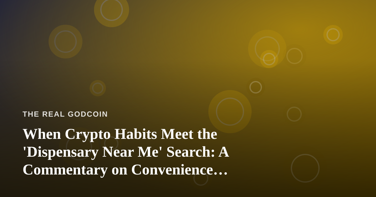When Crypto Habits Meet the ‘Dispensary Near Me’ Search: A Commentary on Convenience Culture