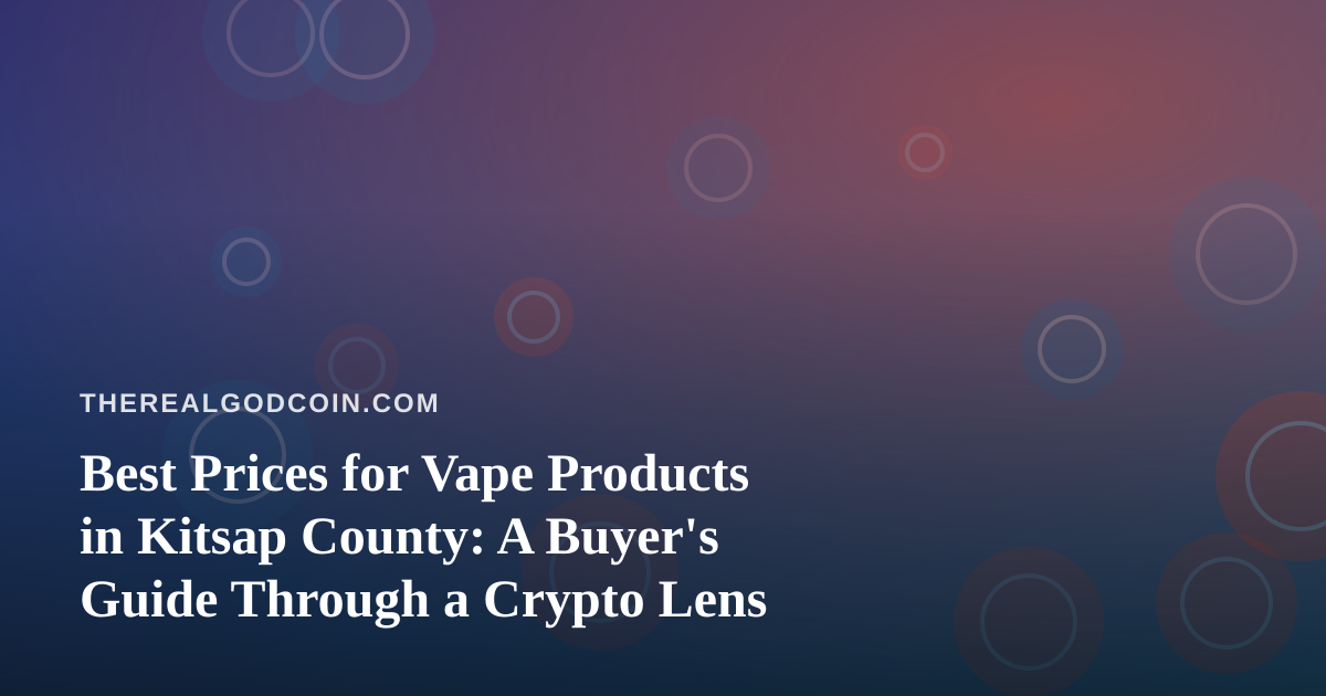 Best Prices for Vape Products in Kitsap County: A Buyer’s Guide Through a Crypto Lens