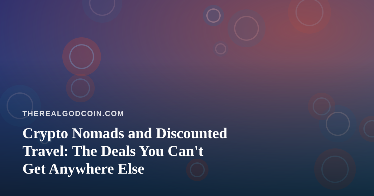 Crypto Nomads and Discounted Travel: The Deals You Can’t Get Anywhere Else