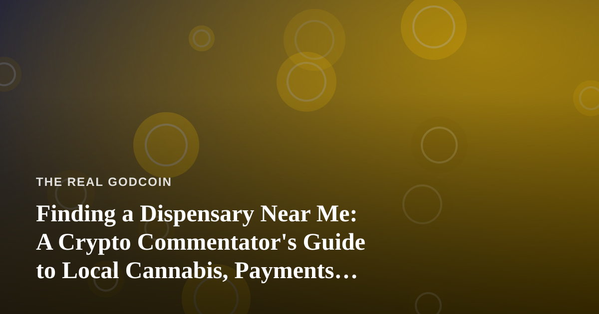 Finding a Dispensary Near Me: A Crypto Commentator’s Guide to Local Cannabis, Payments, and Value