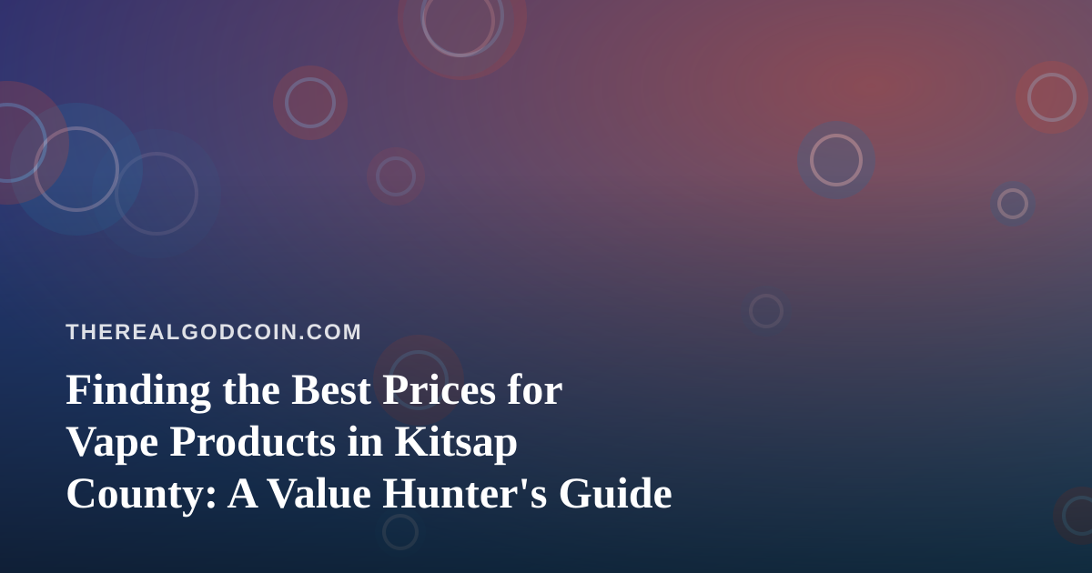 Finding the Best Prices for Vape Products in Kitsap County: A Value Hunter’s Guide