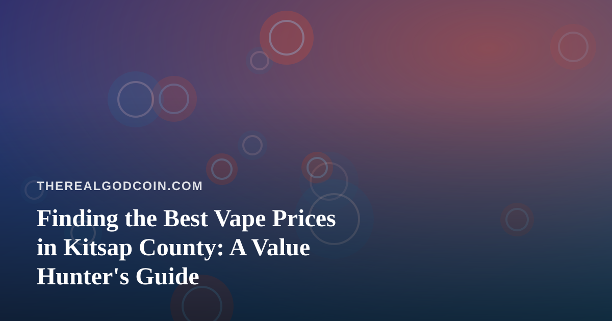 Finding the Best Vape Prices in Kitsap County: A Value Hunter’s Guide