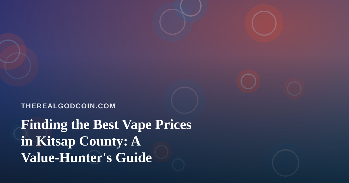 Finding the Best Vape Prices in Kitsap County: A Value-Hunter’s Guide