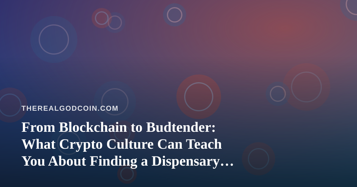 From Blockchain to Budtender: What Crypto Culture Can Teach You About Finding a Dispensary Near Me