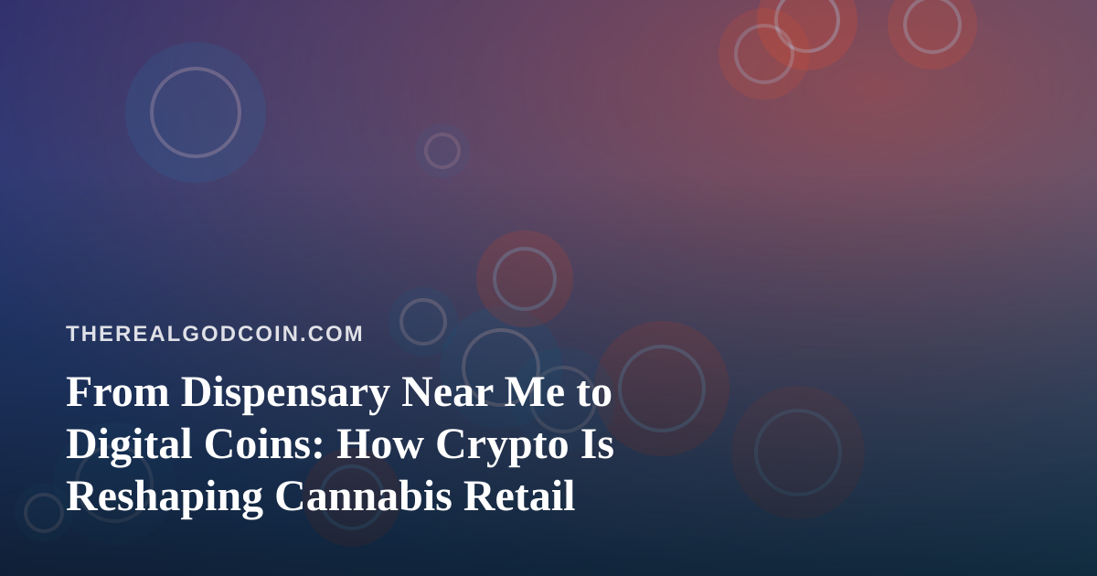From Dispensary Near Me to Digital Coins: How Crypto Is Reshaping Cannabis Retail