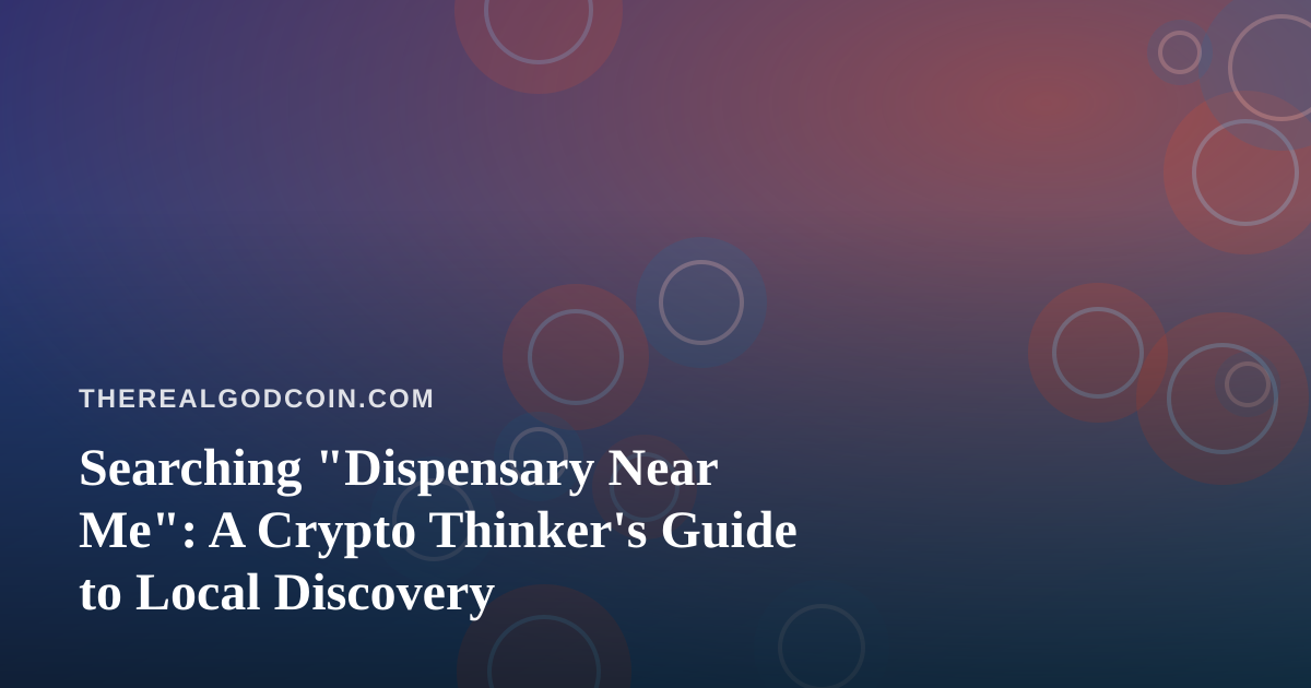 Searching “Dispensary Near Me”: A Crypto Thinker’s Guide to Local Discovery