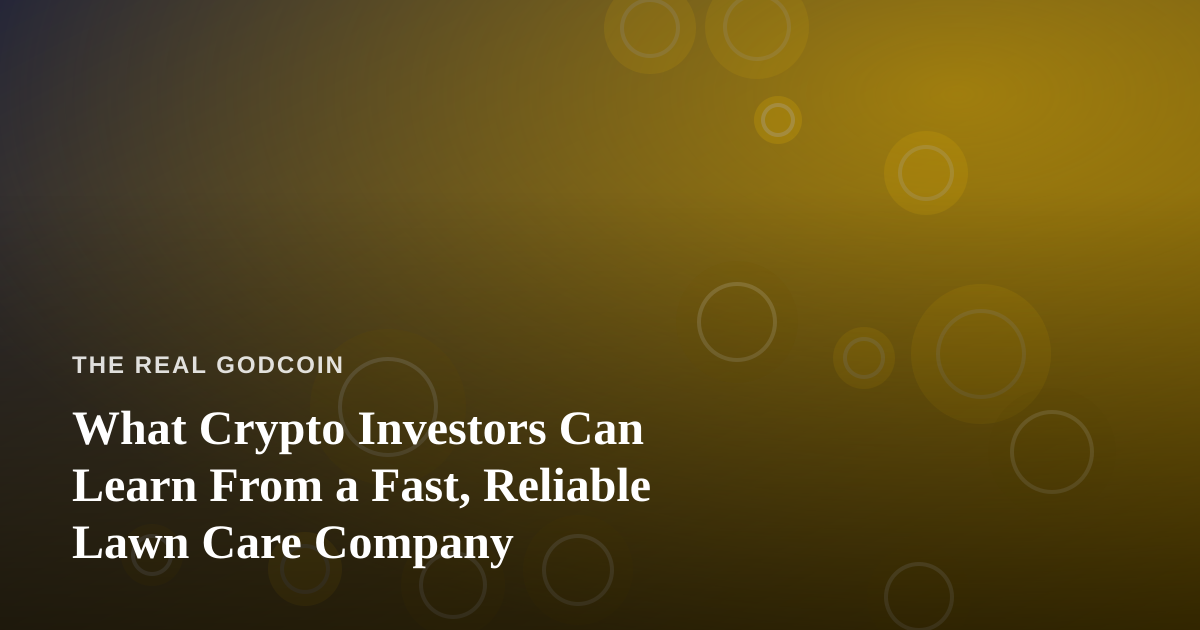 What Crypto Investors Can Learn From a Fast, Reliable Lawn Care Company