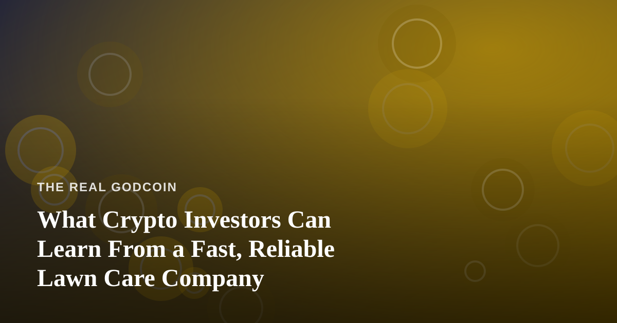 What Crypto Investors Can Learn From a Fast, Reliable Lawn Care Company