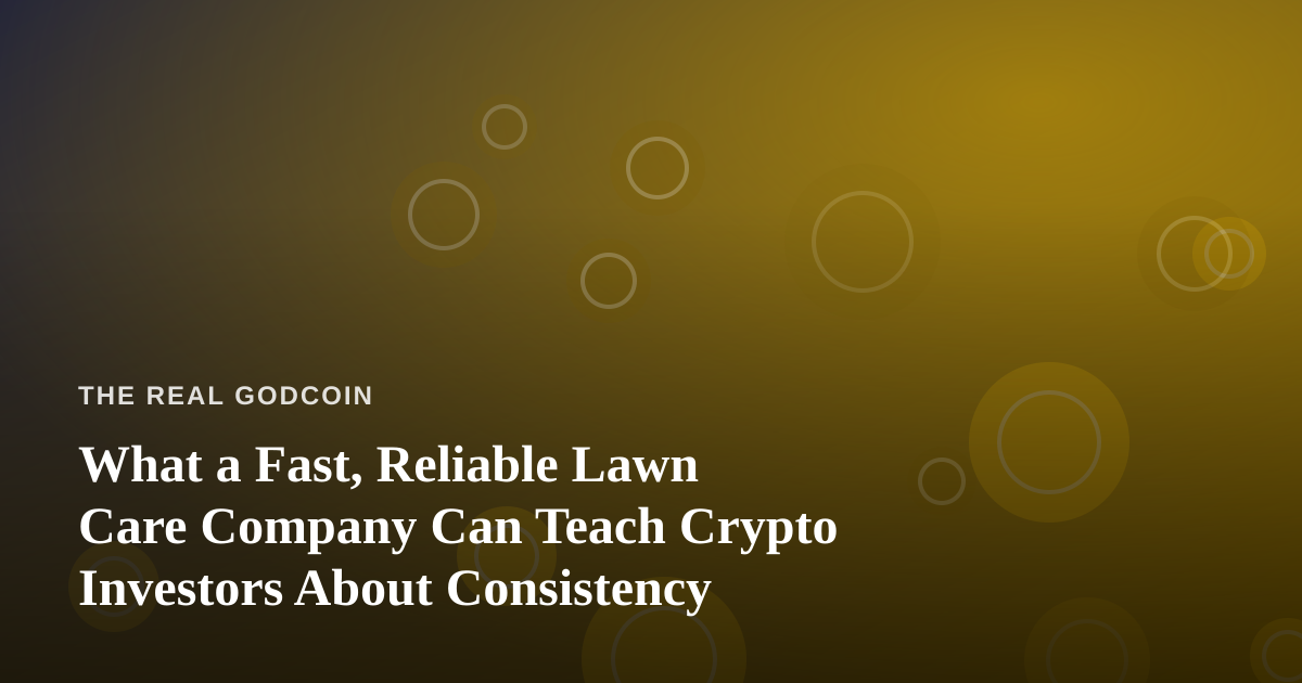 What a Fast, Reliable Lawn Care Company Can Teach Crypto Investors About Consistency