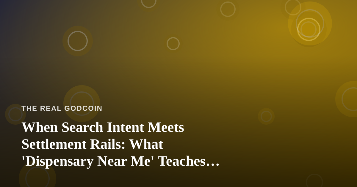 When Search Intent Meets Settlement Rails: What ‘Dispensary Near Me’ Teaches Crypto