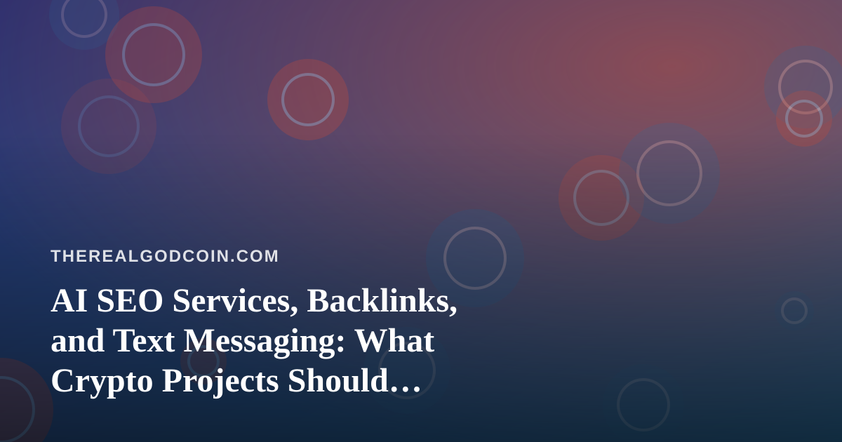 AI SEO Services, Backlinks, and Text Messaging: What Crypto Projects Should Actually Expect