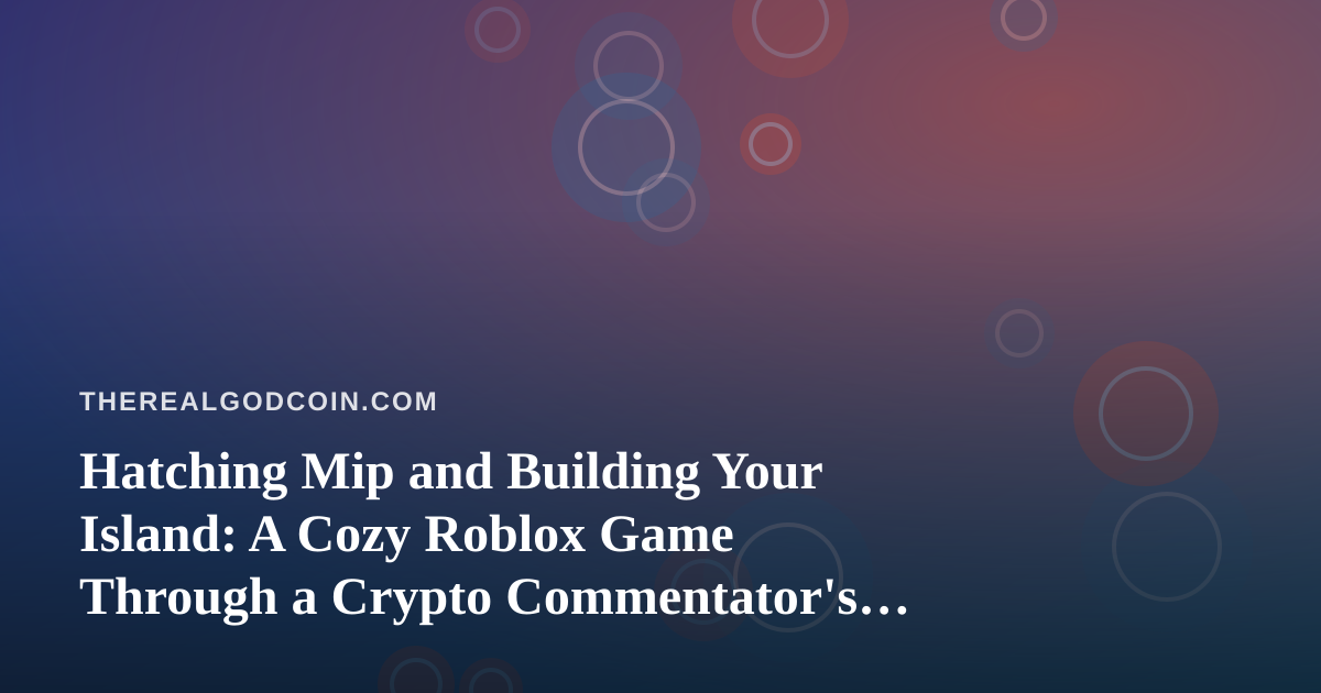 Hatching Mip and Building Your Island: A Cozy Roblox Game Through a Crypto Commentator’s Eyes