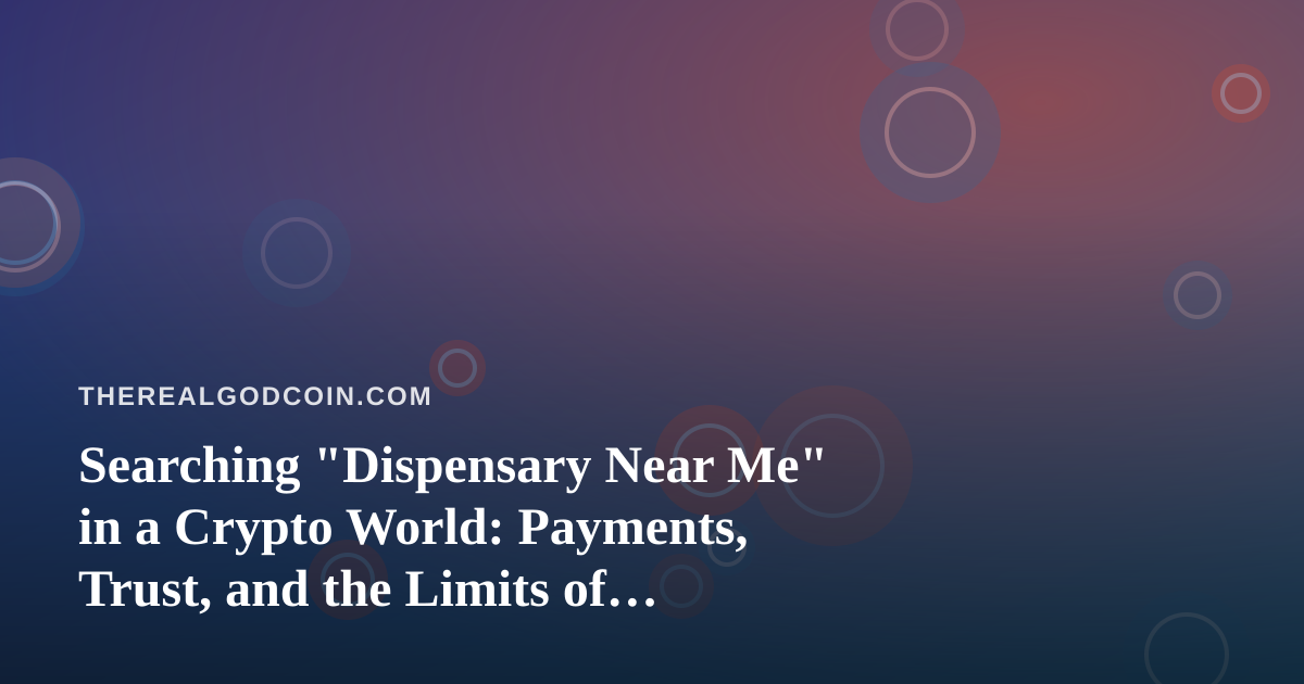 Searching “Dispensary Near Me” in a Crypto World: Payments, Trust, and the Limits of On-Chain Money