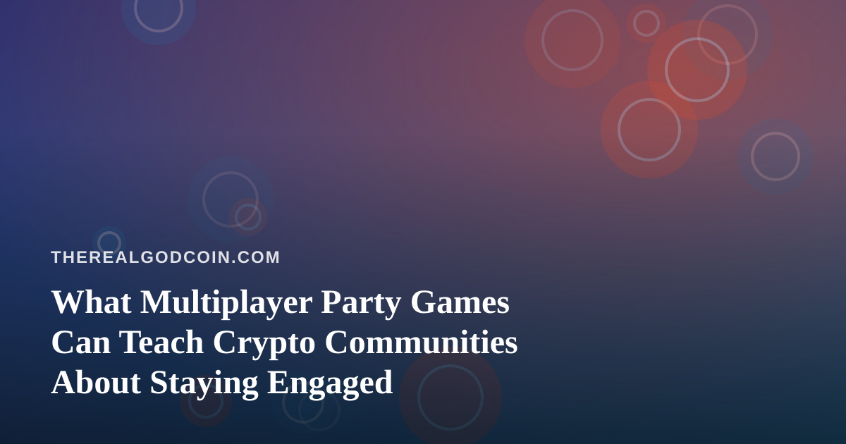 What Multiplayer Party Games Can Teach Crypto Communities About Staying Engaged