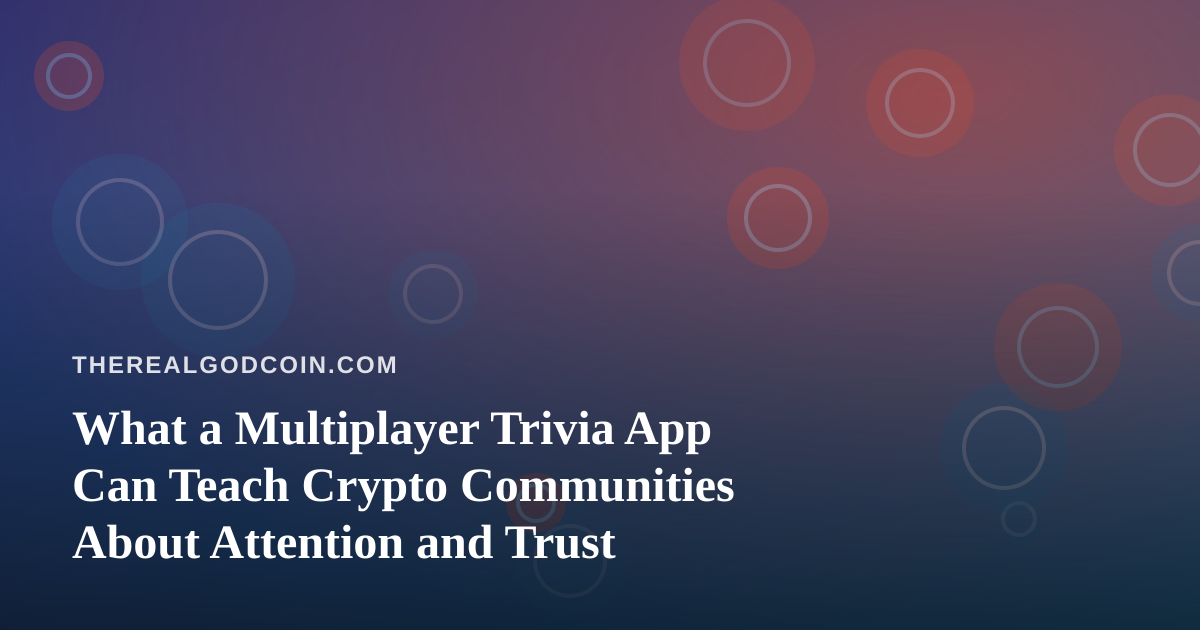 What a Multiplayer Trivia App Can Teach Crypto Communities About Attention and Trust